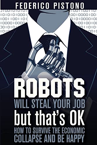 Robots Will Steal Your Job, But That's OK: how to survive the economic collapse and be happy von CREATESPACE