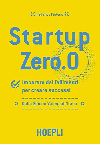 Startup zero.0. Imparare dai fallimenti per creare successi. Dalla Silicon Valley all'Italia (Business & technology) von Hoepli
