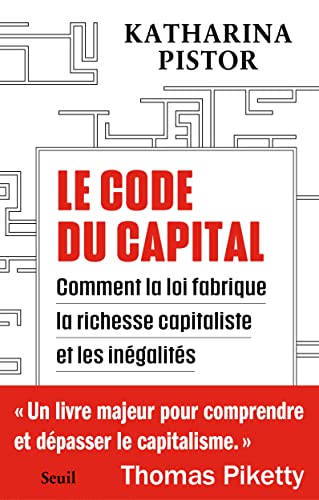 Le Code du capital: Comment la loi crée la richesse capitaliste et les inégalités Le Code du capital: Comment la loi crée la richesse capitaliste et les inégalités