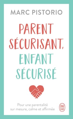 Parent sécurisant, enfant sécurisé: Pour une parentalité sur mesure, calme et affirmée von J'AI LU