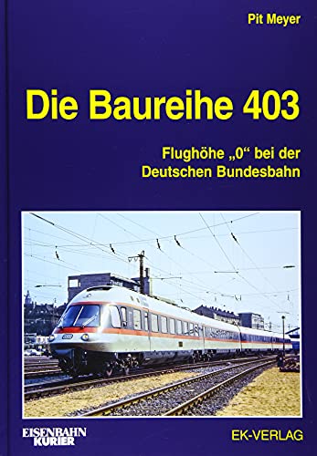 Die Baureihe 403: Flughöhe "0" bei der Deutschen Bundesbahn (EK-Baureihenbibliothek)