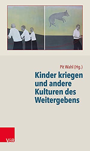 Kinder kriegen und andere Kulturen des Weitergebens (Beiträge zur Individualpsychologie), Band 43. von Vandenhoeck and Ruprecht