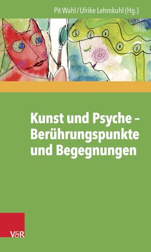 Kunst und Psyche - Berührungspunkte und Begegnungen (Beiträge zur Individualpsychologie. Band 41): Beruhrungspunkte Und Begegnungen