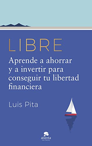 Libre: Aprende a ahorrar y a invertir para conseguir tu libertad financiera (Alienta)