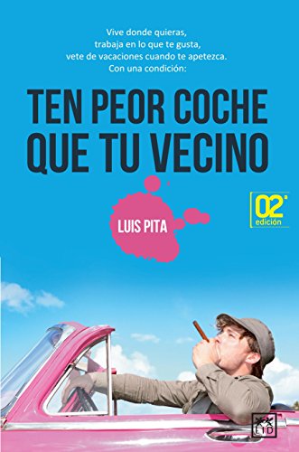 Ten Peor Coche Que Tu Vecino: Vive Donde Quieras, Trabaja En Lo Que Te Gusta, Vete de Vacaciones Cuando Te Apetezca.: Vive donde quieras, trabaja en ... cuando te apetezca. Con una condicion (VIVA)