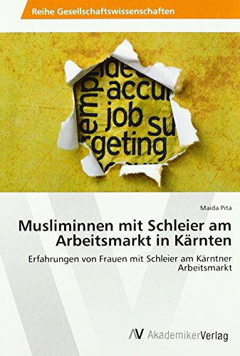 Musliminnen mit Schleier am Arbeitsmarkt in Kärnten: Erfahrungen von Frauen mit Schleier am Kärntner Arbeitsmarkt von VDM Verlag