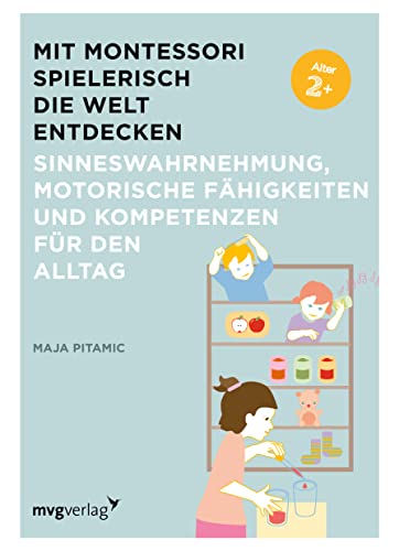 Mit Montessori spielerisch die Welt entdecken: Sinneswahrnehmung, motorische Fähigkeiten und Kompetenzen für den Alltag von mvg Verlag