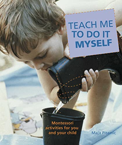 Teach Me to Do It Myself: Montessori activities for you and your child