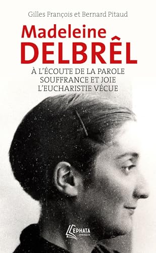 A l'écoute de la parole avec Madeleine Delbrêl suivi de Souffrance et joie chez Madeleine Delbrêl: et de L'Eucharistie vécue par Madeleine Delbrêl von EPHATA