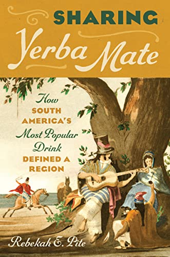 Sharing Yerba Mate: How South America's Most Popular Drink Defined a Region von The University of North Carolina Press