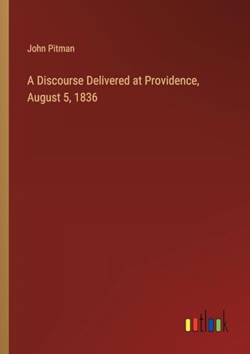 A Discourse Delivered at Providence, August 5, 1836 von Outlook Verlag