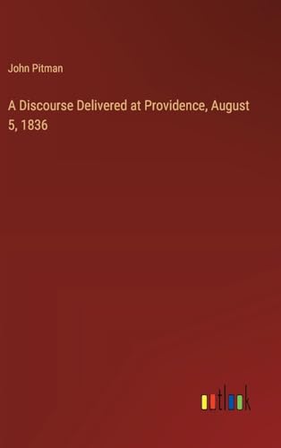 A Discourse Delivered at Providence, August 5, 1836 von Outlook Verlag