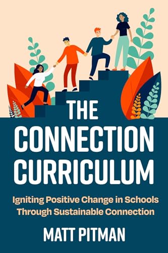 The Connection Curriculum: Igniting Positive Change in Schools Through Sustainable Connection The Connection Curriculum: Igniting Positive Change in Schools Through Sustainable Connection