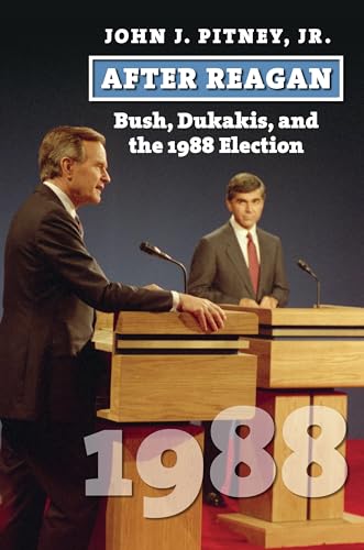 After Reagan: Bush, Dukakis, and the 1988 Election (American Presidential Elections) von University Press of Kansas