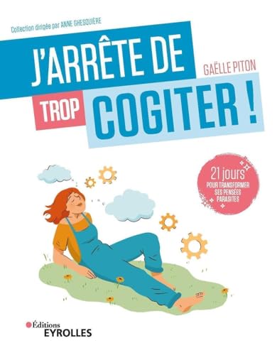 J'arrête de trop cogiter !: 21 jours pour transformer ses pensées parasites