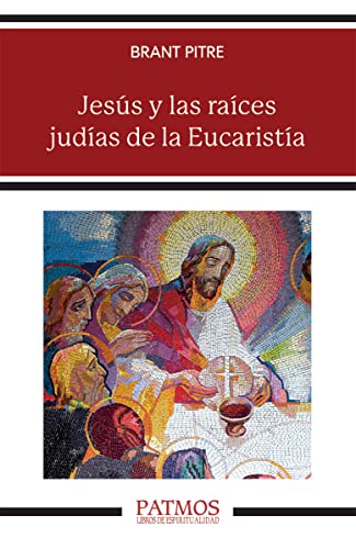 Jesús y las raíces judías de la Eucaristía: Los secretos desvelados de la Última Cena