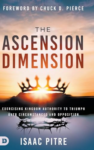 The Ascension Dimension: Exercising Kingdom Authority to Triumph over Circumstances and Opposition The Ascension Dimension: Exercising Kingdom Authority to Triumph over Circumstances and Opposition von Destiny Image Publishers