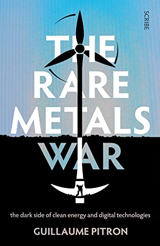 The Rare Metals War: The Dark Side of Clean Energy and Digital Technologies