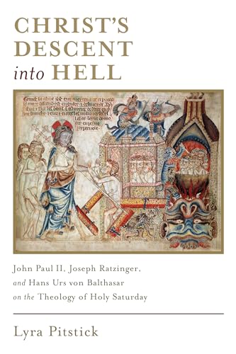 Christ's Descent Into Hell: John Paul II, Joseph Ratzinger, and Hans Urs von Balthasar on the Theology of Holy Saturday
