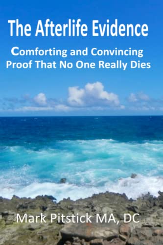 The Afterlife Evidence: Comforting and Convincing Proof That No One REALLY Dies
