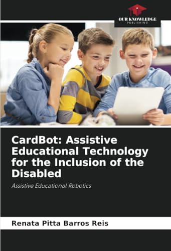 CardBot: Assistive Educational Technology for the Inclusion of the Disabled: Assistive Educational Robotics von Our Knowledge Publishing