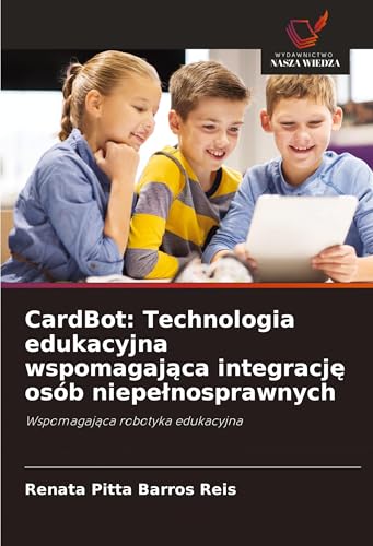 CardBot: Technologia edukacyjna wspomagaj¿ca integracj¿ osób niepe¿nosprawnych: Wspomagaj¿ca robotyka edukacyjna CardBot: Technologia edukacyjna wspomagaj¿ca integracj¿ osób niepe¿nosprawnych: Wspomagaj¿ca robotyka edukacyjna von Wydawnictwo Nasza Wiedza