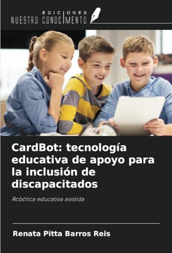 CardBot: tecnología educativa de apoyo para la inclusión de discapacitados: Robótica educativa asistida von Ediciones Nuestro Conocimiento