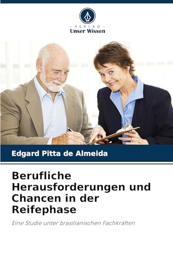 Berufliche Herausforderungen und Chancen in der Reifephase: Eine Studie unter brasilianischen Fachkräften von Verlag Unser Wissen