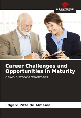 Career Challenges and Opportunities in Maturity: A Study of Brazilian Professionals von Our Knowledge Publishing
