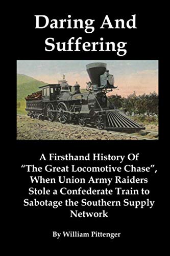 Daring And Suffering: A Firsthand History Of “The Great Locomotive Chase”, When Union Army Raiders Stole a Confederate Train to Sabotage the Southern Supply Network von Red and Black Publishers