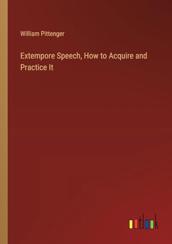 Extempore Speech, How to Acquire and Practice It von Outlook Verlag