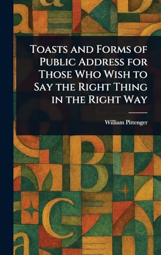 Toasts and Forms of Public Address for Those Who Wish to Say the Right Thing in the Right Way von Anson Street Press