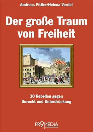 Der große Traum von Freiheit: 30 Rebellen gegen Unrecht und Unterdrückung