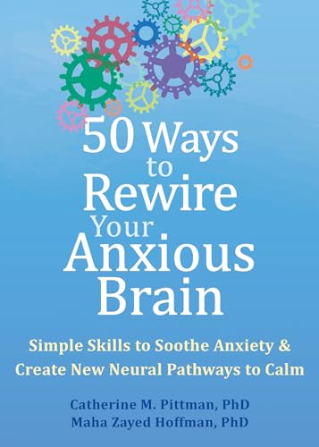 50 Ways to Rewire Your Anxious Brain: Simple Skills to Soothe Anxiety and Create New Neural Pathways to Calm von New Harbinger