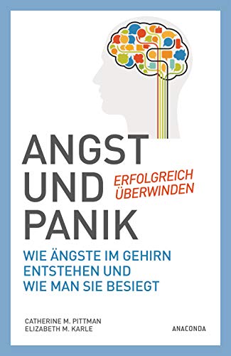 Angst und Panik erfolgreich überwinden: Wie Ängste im Gehirn entstehen und wie man sie besiegt