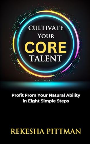 Cultivate Your Core Talent: Profit from Your Natural Ability in Eight Simple Steps von Get Write Publishing