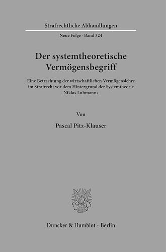 Der systemtheoretische Vermögensbegriff: Eine Betrachtung der wirtschaftlichen Vermögenslehre im Strafrecht vor dem Hintergrund der Systemtheorie ... (Strafrechtliche Abhandlungen. Neue Folge) von Duncker & Humblot GmbH