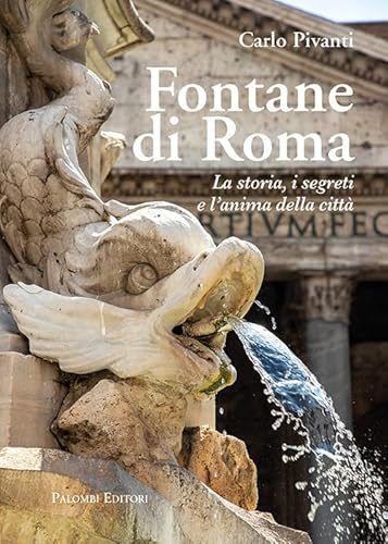 Fontane di Roma. La storia, i segreti e l'anima della città von Palombi Editori