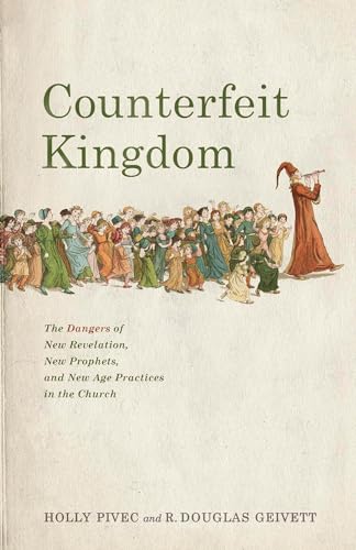 Counterfeit Kingdom: The Dangers of New Revelation, New Prophets, and New Age Practices in the Church von B & H Publishing Group