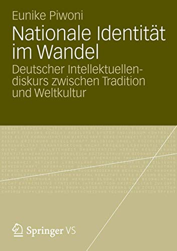 Nationale Identität im Wandel: Deutscher Intellektuellendiskurs zwischen Tradition und Weltkultur Nationale Identität im Wandel: Deutscher Intellektuellendiskurs zwischen Tradition und Weltkultur von VS Verlag für Sozialwissenschaften