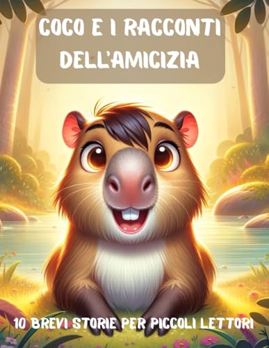 Coco e i racconti dell'amicizia: 10 brevi Storie Fantastiche di Amicizia e Inclusività per Bambini. Scopri i Valori della Solidarietà e ... accompagnata da una splendida illustrazione. von Independently published