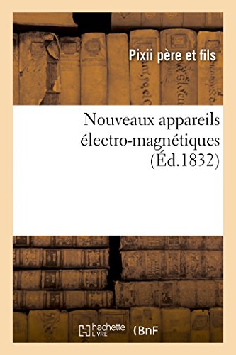 Nouveaux Appareils Électro-Magnétiques: Pour Lesquels l'Académie Royale Des Sciences A, Dans Sa Séance Publique Du 26 Novembre 1832 (Sciences Sociales)