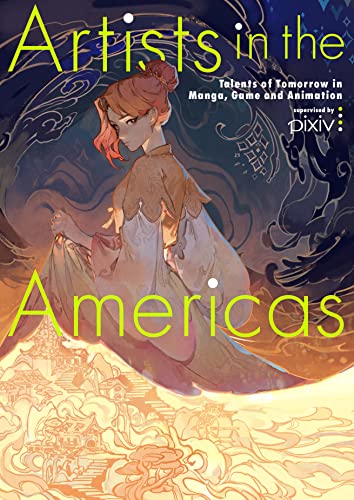 Artists in the Americas: Talents of Tomorrow in Manga, Game and Animation Artists in the Americas: Talents of Tomorrow in Manga, Game and Animation von Pie International Co., Ltd.