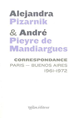 Correspondance Alejandra Pizarnik et André Pieyre de Mandiargues: Paris-Buenos Aires 1961-1972 von YPSILON