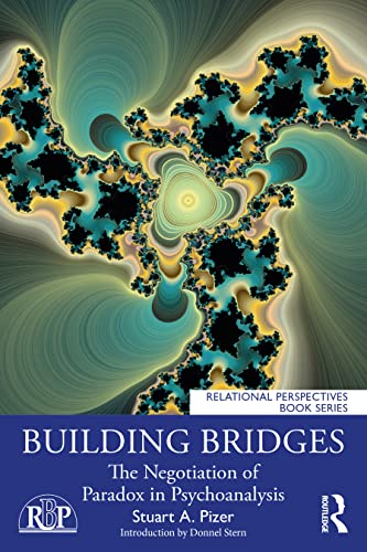 Building Bridges: The Negotiation of Paradox in Psychoanalysis (Relational Perspectives)