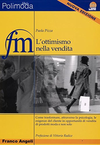 L'ottimismo nella vendita. Come trasformare, attraverso la psicologia, le esigenze del cliente in opportunità di vendita di prodotti moda (Fashion marketing)