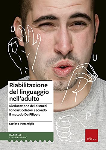 Riabilitazione del linguaggio nell'adulto. Rieducazione dei disturbi fonoarticolatori secondo il metodo De Filippis (Materiali di recupero e sostegno) von Erickson