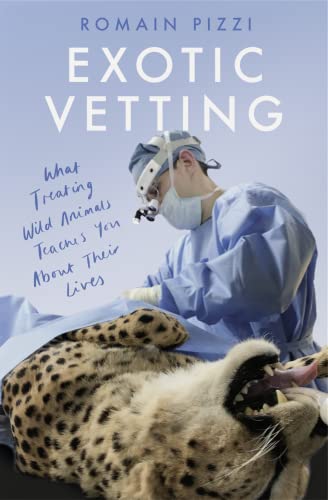 Exotic Vetting: True Stories from the World’s Wildest Veterinarian
