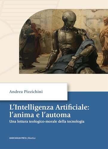 L'intelligenza artificiale: l'anima e l'automa. Una letture teologico-morale della tecnologia von Marcianum Press