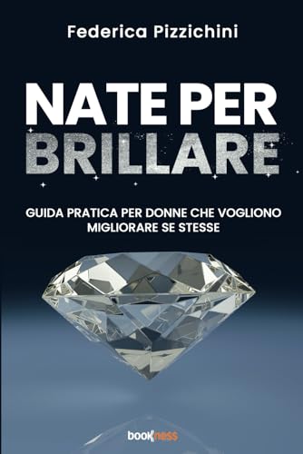 Nate per brillare: Guida pratica per donne che vogliono migliorare se stesse Nate per brillare: Guida pratica per donne che vogliono migliorare se stesse von Bookness